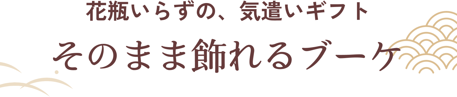 花瓶いらずの、気遣いギフト そのまま飾れるブーケ